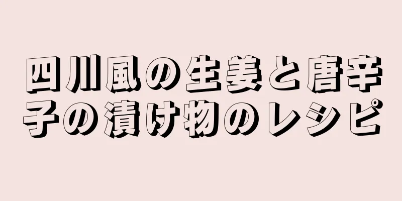 四川風の生姜と唐辛子の漬け物のレシピ