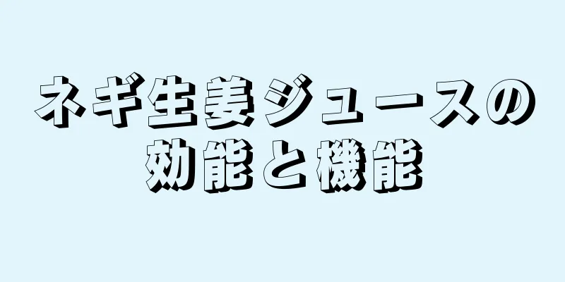 ネギ生姜ジュースの効能と機能