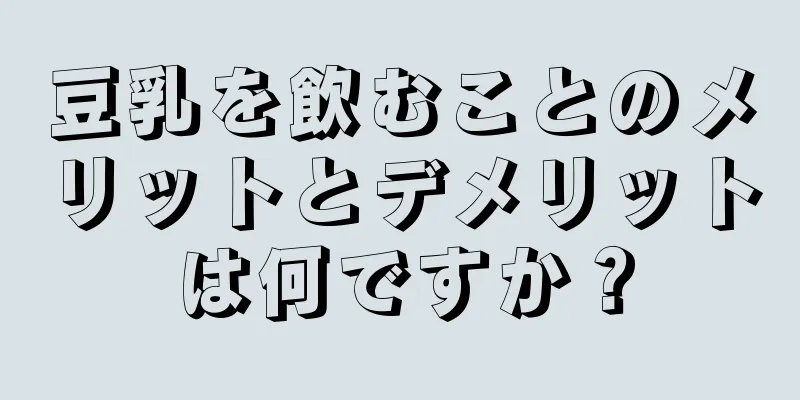 豆乳を飲むことのメリットとデメリットは何ですか？