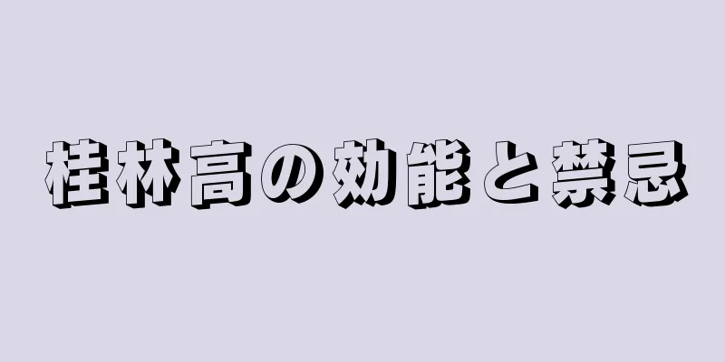 桂林高の効能と禁忌