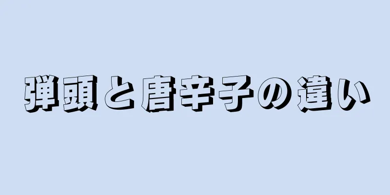 弾頭と唐辛子の違い