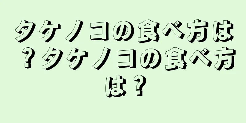 タケノコの食べ方は？タケノコの食べ方は？