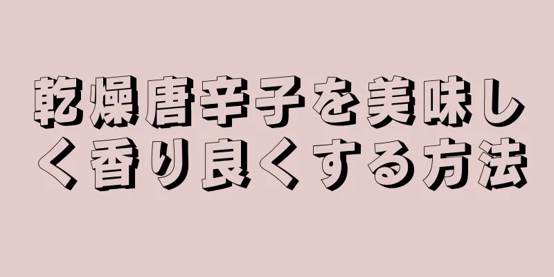 乾燥唐辛子を美味しく香り良くする方法