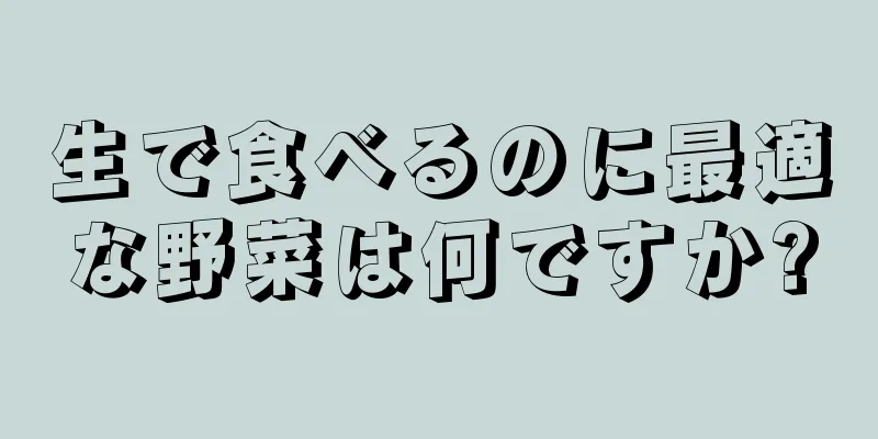 生で食べるのに最適な野菜は何ですか?