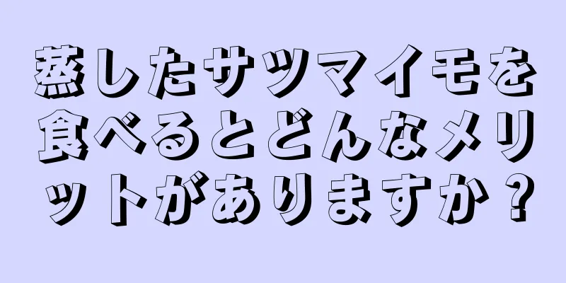 蒸したサツマイモを食べるとどんなメリットがありますか？