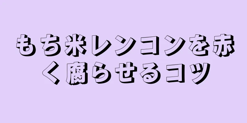 もち米レンコンを赤く腐らせるコツ