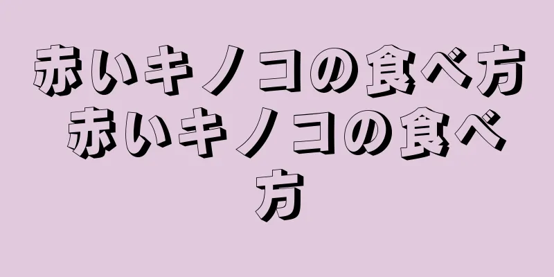 赤いキノコの食べ方 赤いキノコの食べ方