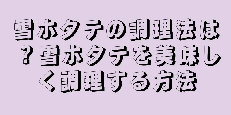雪ホタテの調理法は？雪ホタテを美味しく調理する方法