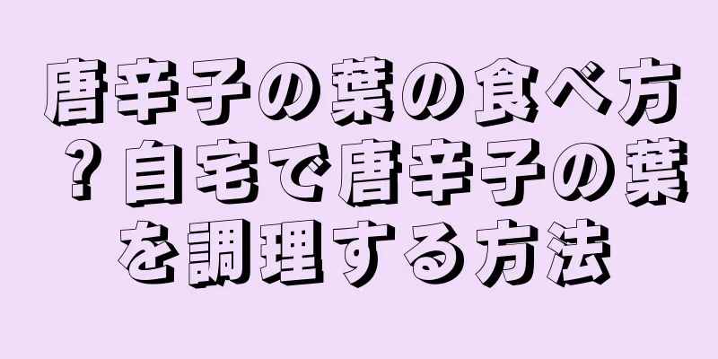 唐辛子の葉の食べ方？自宅で唐辛子の葉を調理する方法
