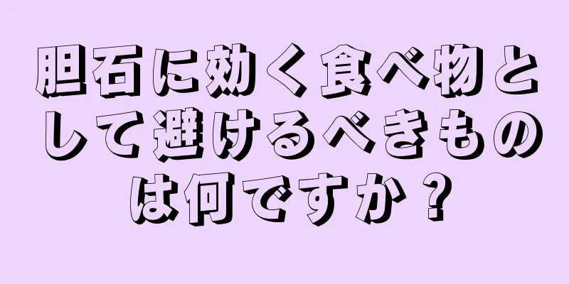 胆石に効く食べ物として避けるべきものは何ですか？