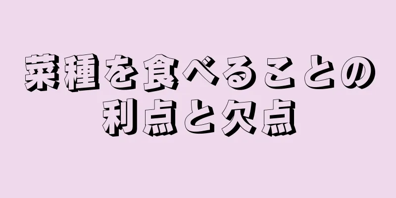 菜種を食べることの利点と欠点