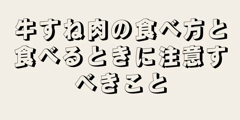 牛すね肉の食べ方と食べるときに注意すべきこと