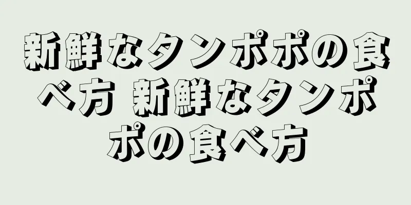 新鮮なタンポポの食べ方 新鮮なタンポポの食べ方