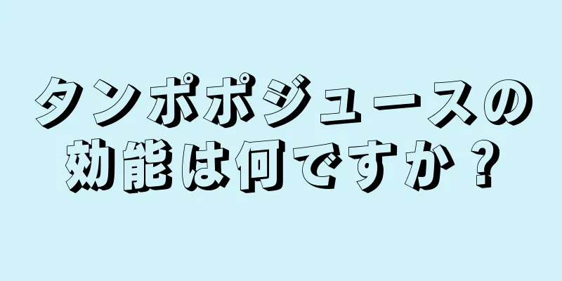 タンポポジュースの効能は何ですか？