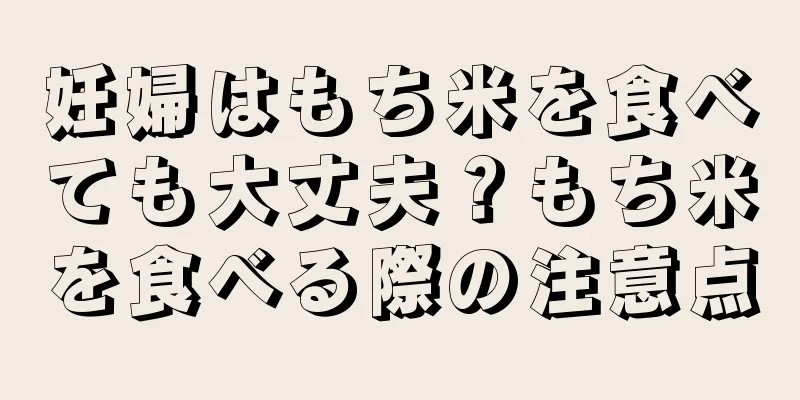 妊婦はもち米を食べても大丈夫？もち米を食べる際の注意点