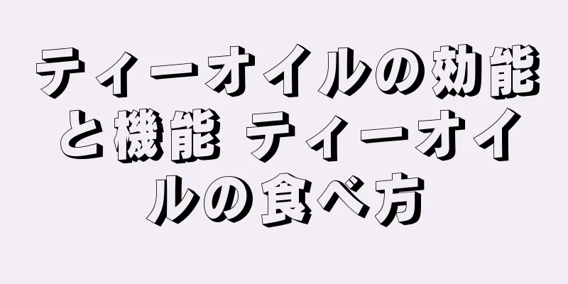 ティーオイルの効能と機能 ティーオイルの食べ方