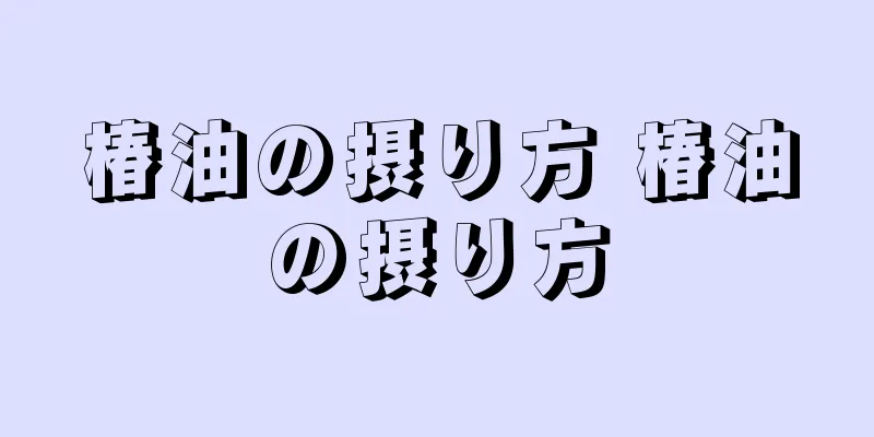 椿油の摂り方 椿油の摂り方