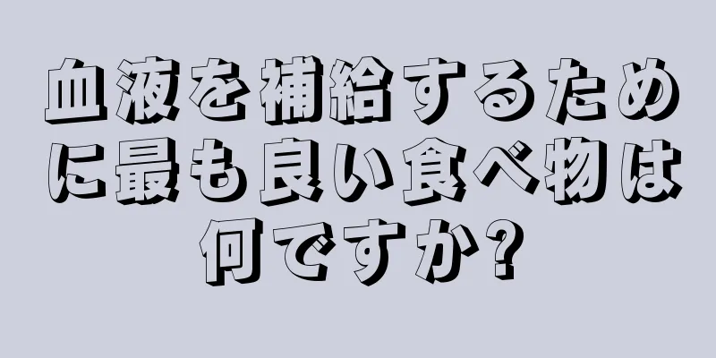 血液を補給するために最も良い食べ物は何ですか?