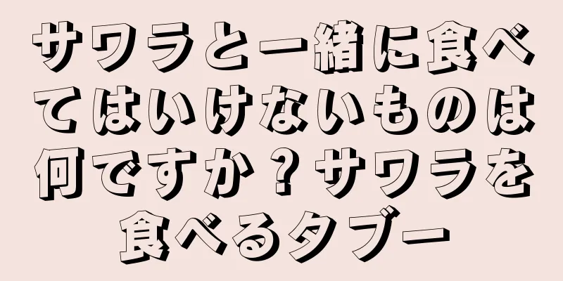 サワラと一緒に食べてはいけないものは何ですか？サワラを食べるタブー