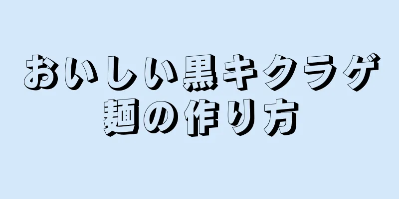 おいしい黒キクラゲ麺の作り方