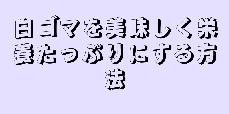 白ゴマを美味しく栄養たっぷりにする方法