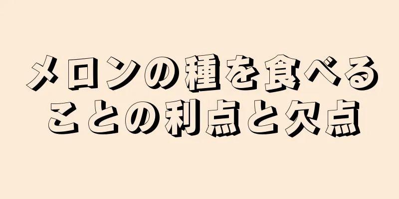 メロンの種を食べることの利点と欠点