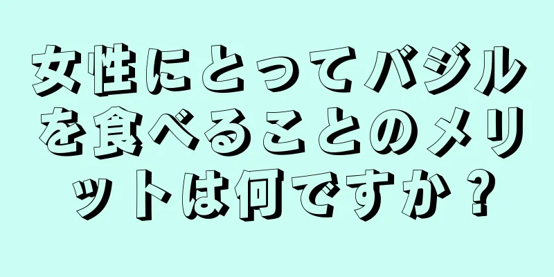 女性にとってバジルを食べることのメリットは何ですか？