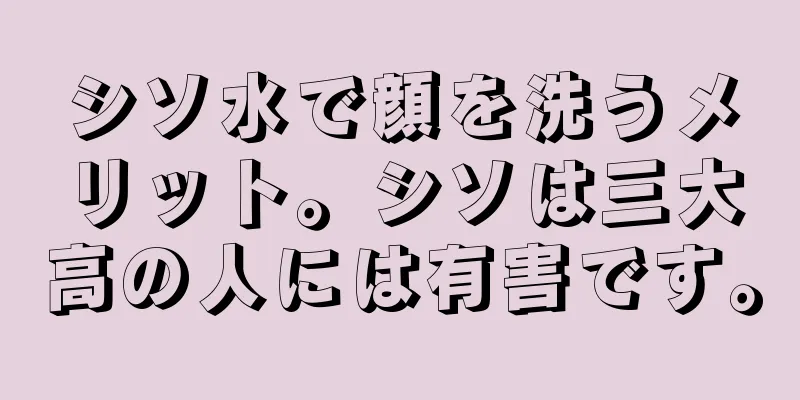 シソ水で顔を洗うメリット。シソは三大高の人には有害です。