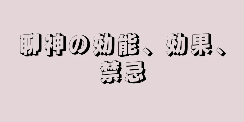 聊神の効能、効果、禁忌