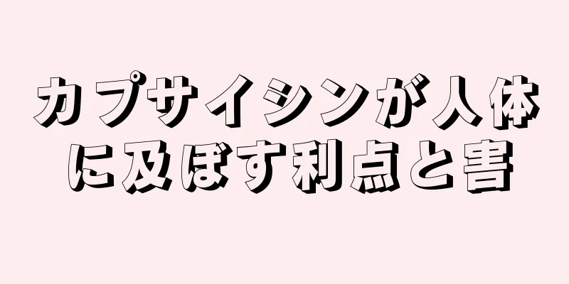 カプサイシンが人体に及ぼす利点と害