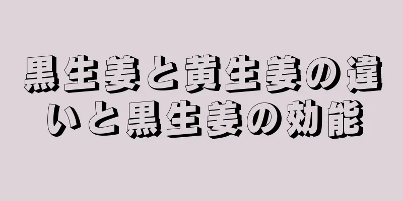 黒生姜と黄生姜の違いと黒生姜の効能