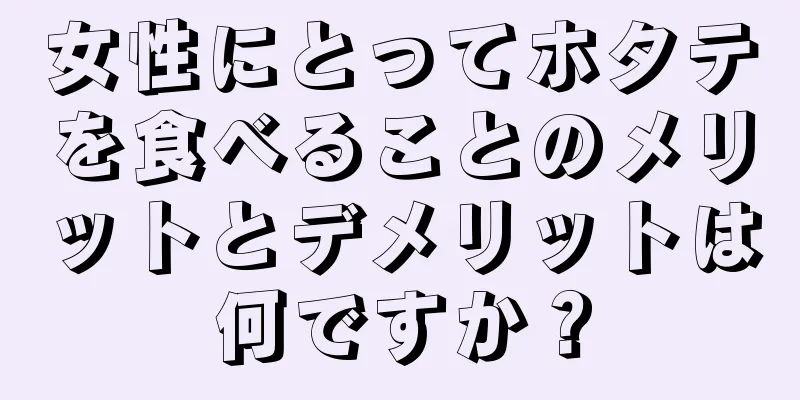 女性にとってホタテを食べることのメリットとデメリットは何ですか？