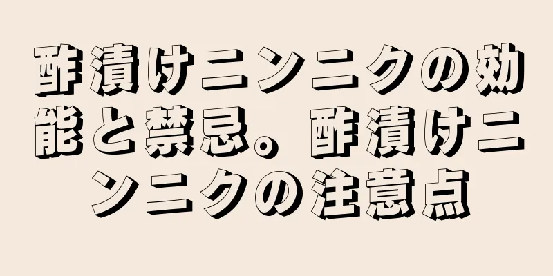 酢漬けニンニクの効能と禁忌。酢漬けニンニクの注意点