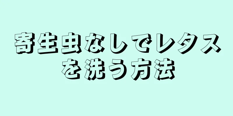 寄生虫なしでレタスを洗う方法