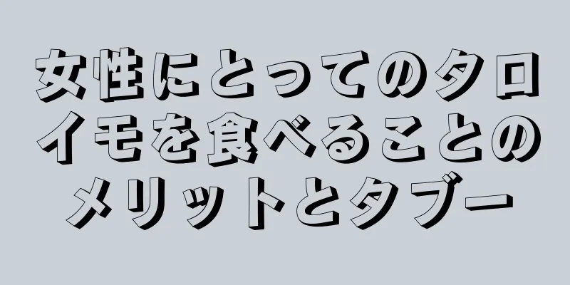 女性にとってのタロイモを食べることのメリットとタブー