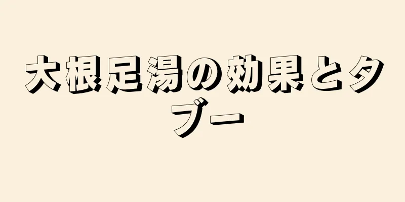 大根足湯の効果とタブー