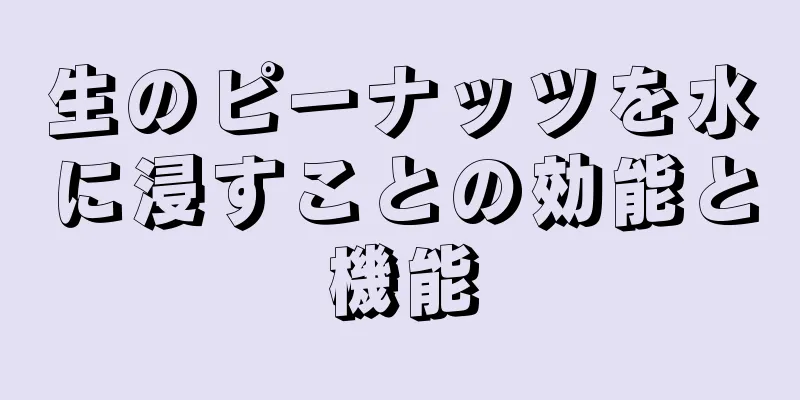 生のピーナッツを水に浸すことの効能と機能