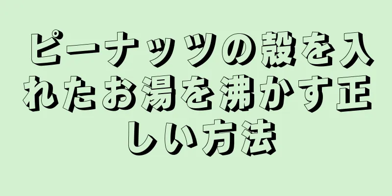 ピーナッツの殻を入れたお湯を沸かす正しい方法