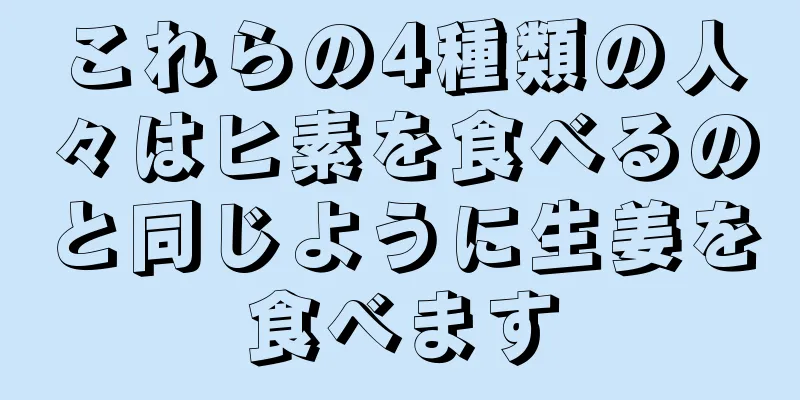 これらの4種類の人々はヒ素を食べるのと同じように生姜を食べます