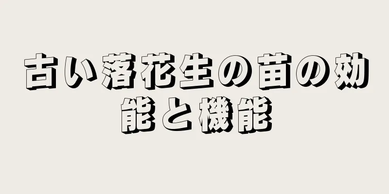 古い落花生の苗の効能と機能