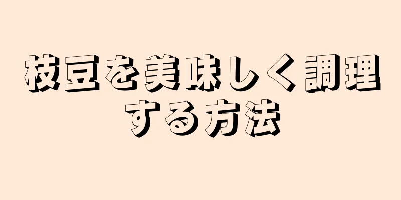 枝豆を美味しく調理する方法