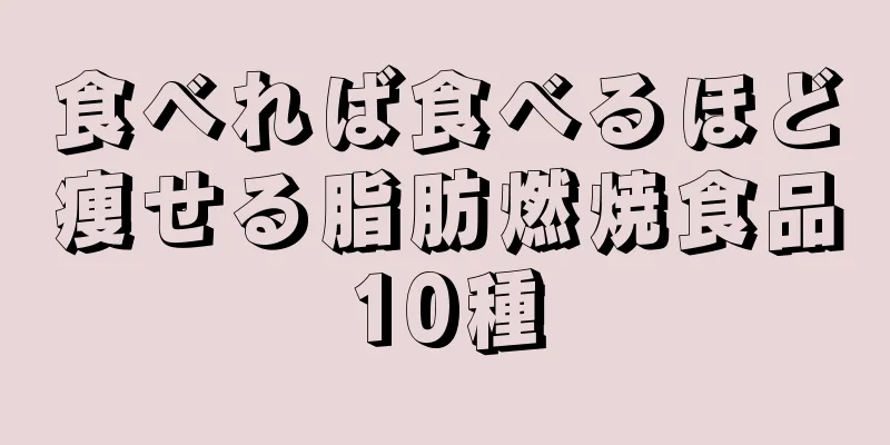 食べれば食べるほど痩せる脂肪燃焼食品10種