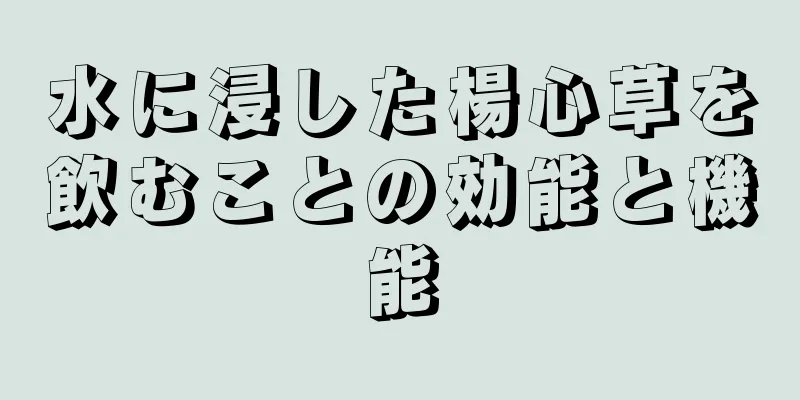 水に浸した楊心草を飲むことの効能と機能