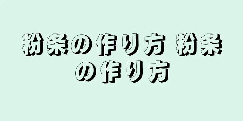 粉条の作り方 粉条の作り方