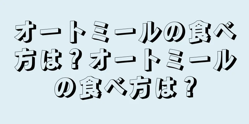 オートミールの食べ方は？オートミールの食べ方は？