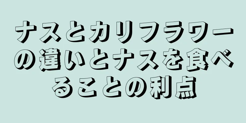 ナスとカリフラワーの違いとナスを食べることの利点