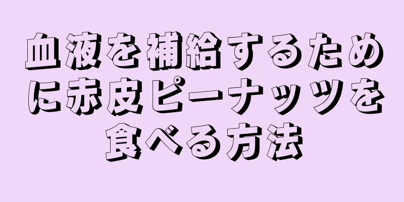 血液を補給するために赤皮ピーナッツを食べる方法