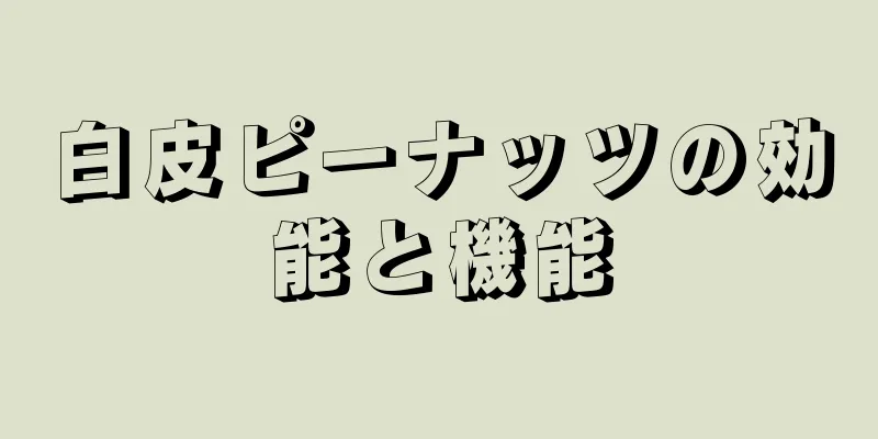 白皮ピーナッツの効能と機能