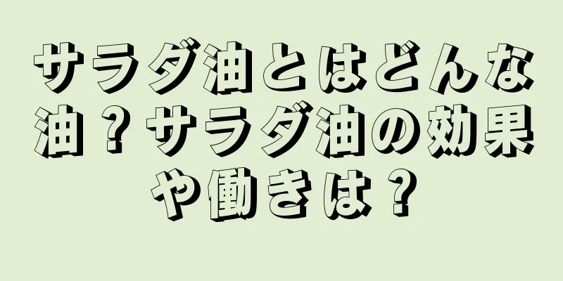 サラダ油とはどんな油？サラダ油の効果や働きは？
