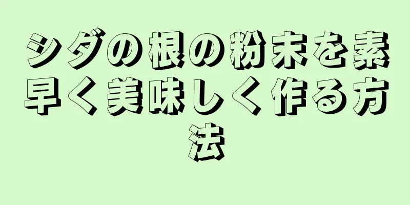 シダの根の粉末を素早く美味しく作る方法